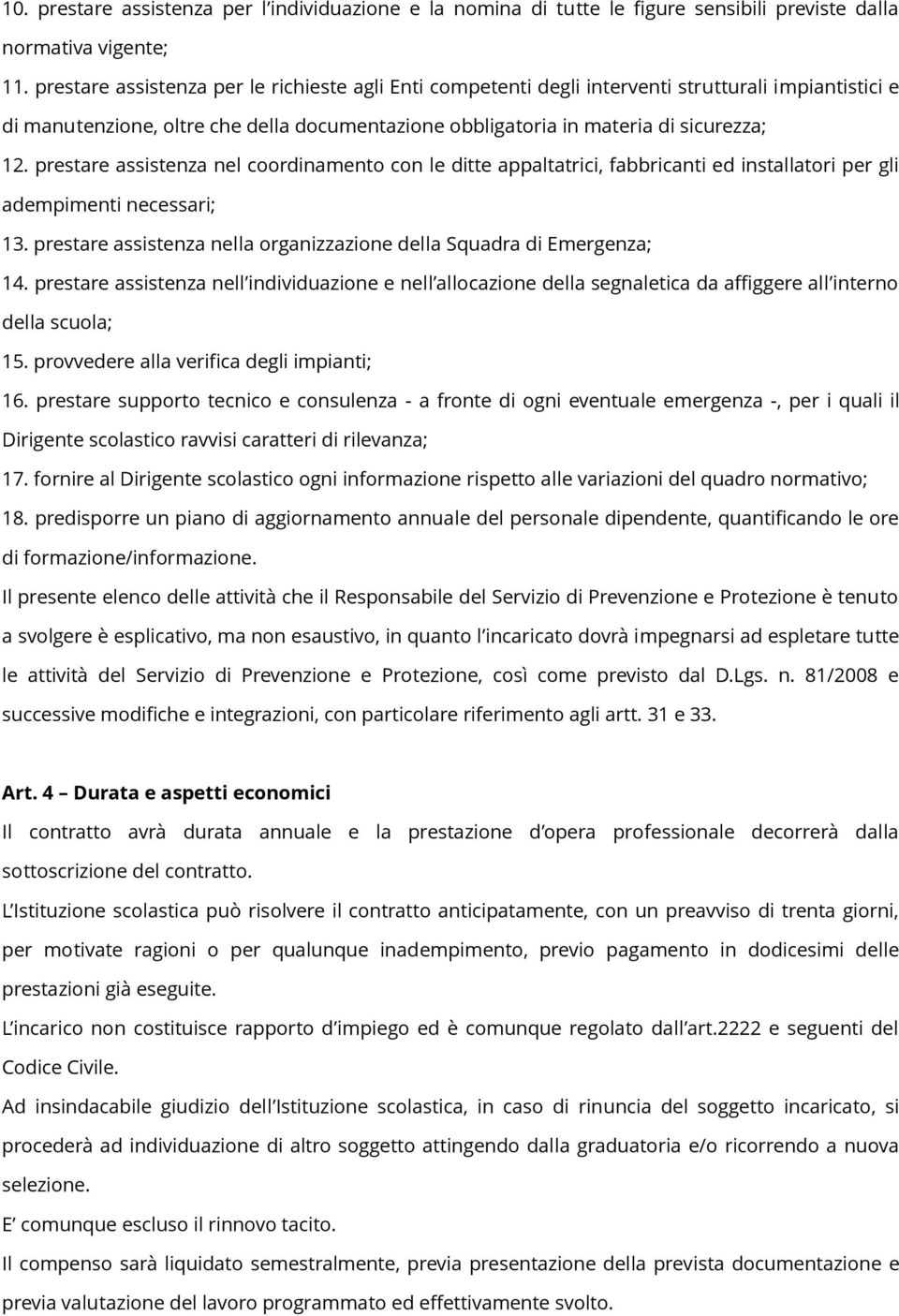 prestare assistenza nel coordinamento con le ditte appaltatrici, fabbricanti ed installatori per gli adempimenti necessari; 13. prestare assistenza nella organizzazione della Squadra di Emergenza; 14.