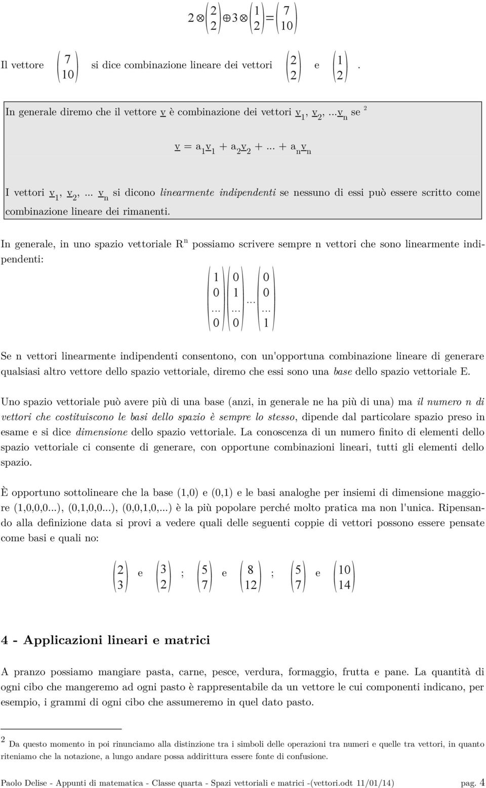 In generale, in uno spazio vettoriale R n possiamo scrivere sempre n vettori che sono linearmente indipendenti:... 0 0 0 0.