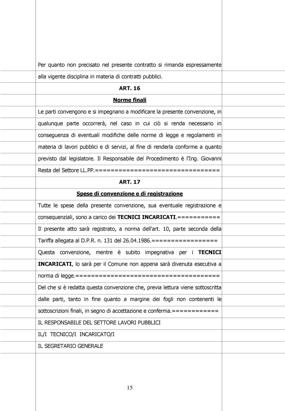 delle norme di legge e regolamenti in materia di lavori pubblici e di servizi, al fine di renderla conforme a quanto previsto dal legislatore. Il Responsabile del Procedimento è l'ing.