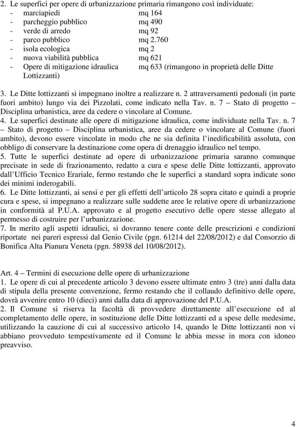 Le Ditte lottizzanti si impegnano inoltre a realizzare n. 2 attraversamenti pedonali (in parte fuori ambito) lungo via dei Pizzolati, come indicato nella Tav. n. 7 Stato di progetto Disciplina urbanistica, aree da cedere o vincolare al Comune.