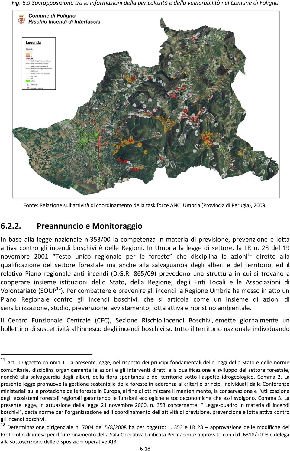 Perugia), 2009. 6.2.2. Preannuncio e Monitoraggio In base alla legge nazionale n.353/00 la competenza in materia di previsione, prevenzione e lotta attiva contro gli incendi boschivi è delle Regioni.