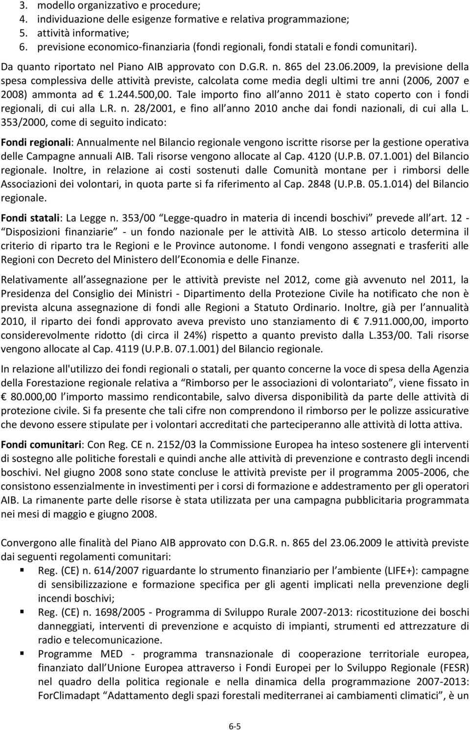 2009, la previsione della spesa complessiva delle attività previste, calcolata come media degli ultimi tre anni (2006, 2007 e 2008) ammonta ad 1.244.500,00.