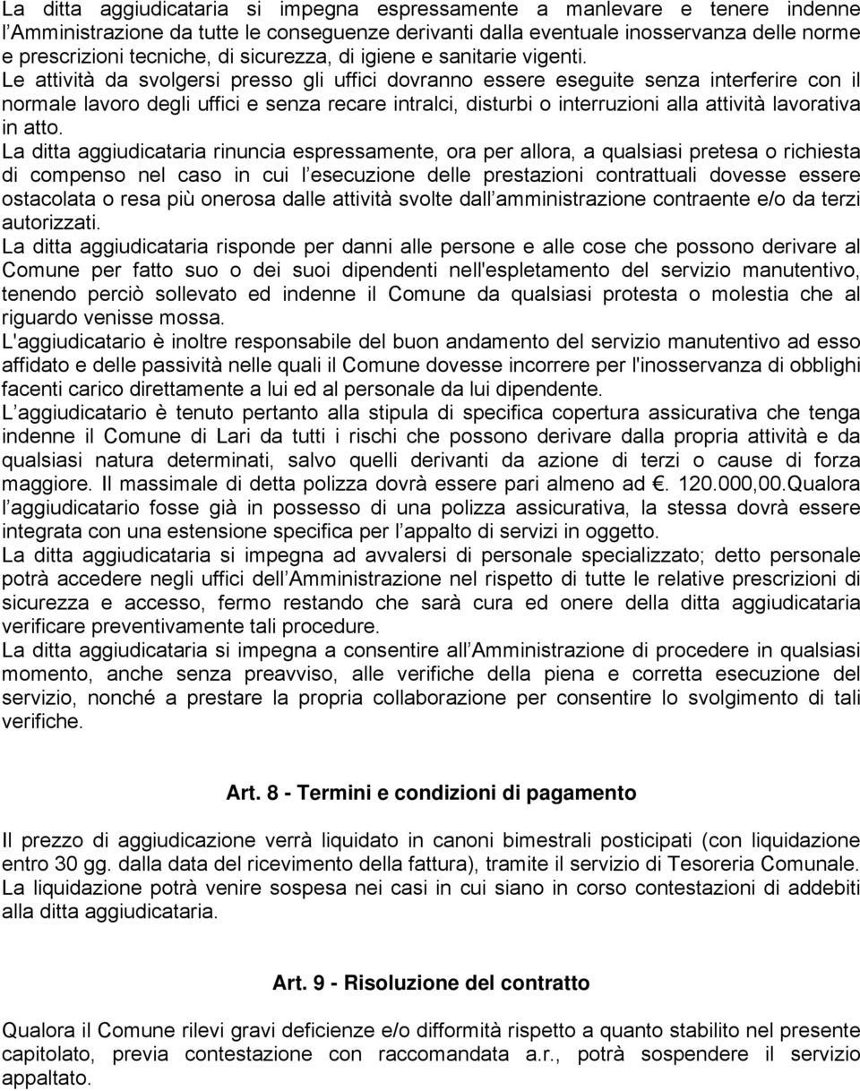 Le attività da svolgersi presso gli uffici dovranno essere eseguite senza interferire con il normale lavoro degli uffici e senza recare intralci, disturbi o interruzioni alla attività lavorativa in