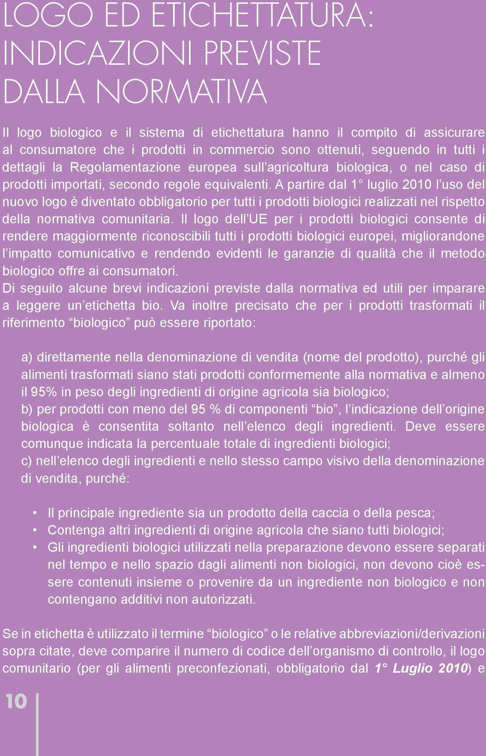 A partire dal 1 luglio 2010 l uso del nuovo logo è diventato obbligatorio per tutti i prodotti biologici realizzati nel rispetto della normativa comunitaria.