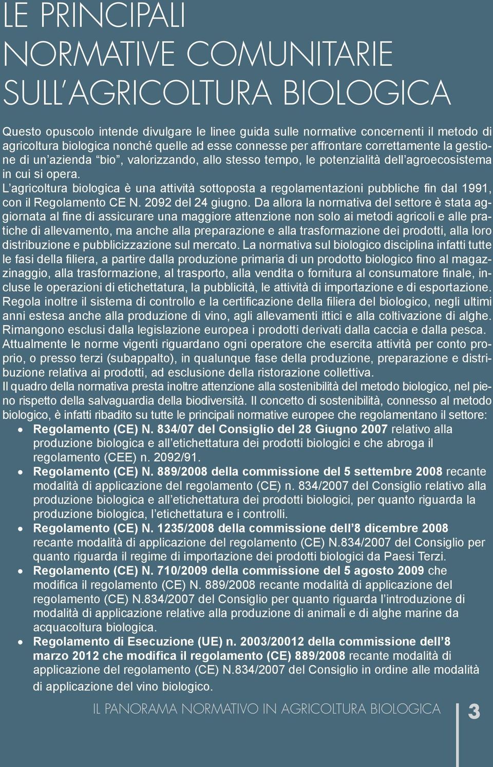 L agricoltura biologica è una attività sottoposta a regolamentazioni pubbliche fin dal 1991, con il Regolamento CE N. 2092 del 24 giugno.