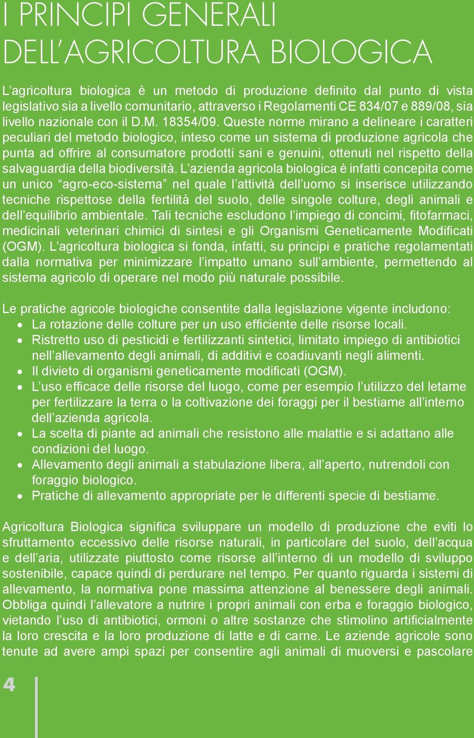 Queste norme mirano a delineare i caratteri peculiari del metodo biologico, inteso come un sistema di produzione agricola che punta ad offrire al consumatore prodotti sani e genuini, ottenuti nel