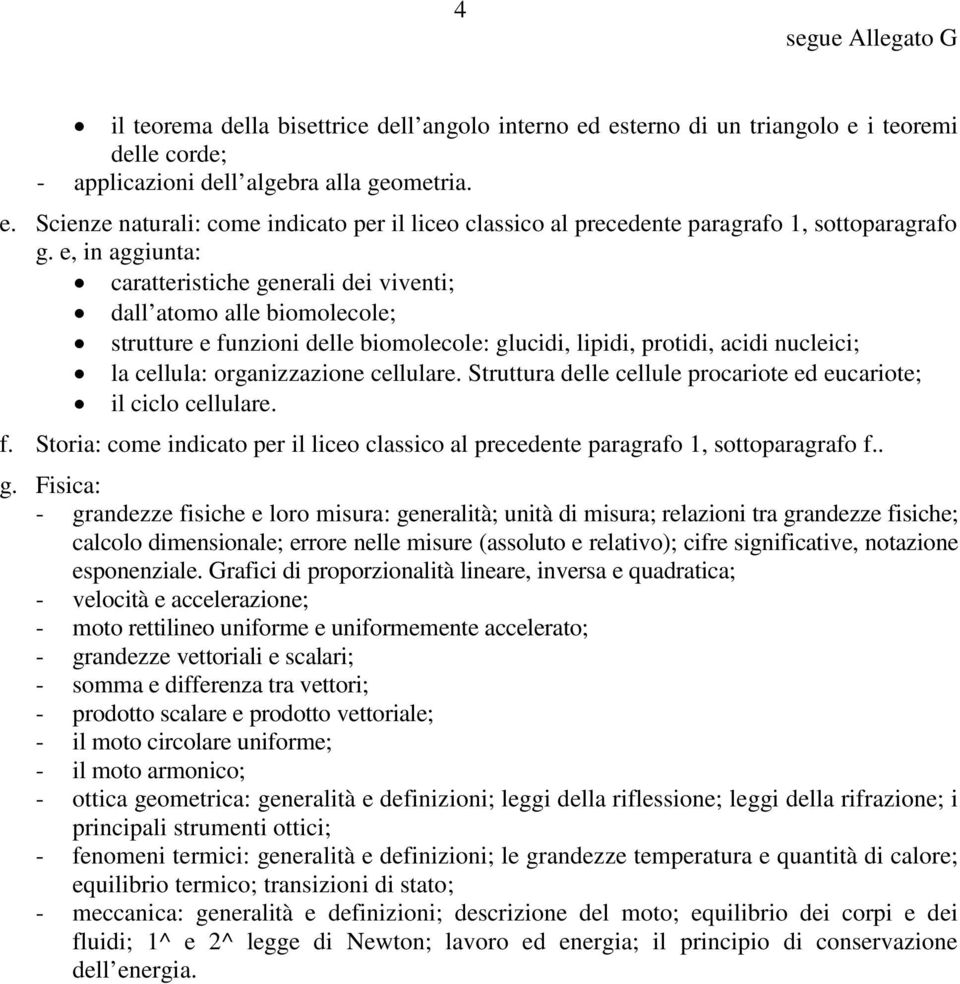 cellulare. Struttura delle cellule procariote ed eucariote; il ciclo cellulare. f. Storia: come indicato per il liceo classico al precedente paragrafo 1, sottoparagrafo f.. g.