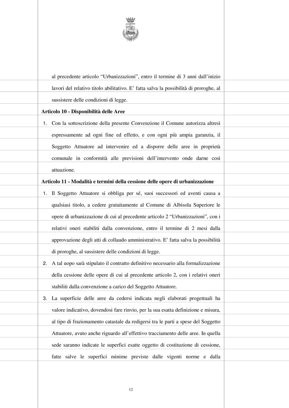 Con la sottoscrizione della presente Convenzione il Comune autorizza altresì espressamente ad ogni fine ed effetto, e con ogni più ampia garanzia, il Soggetto Attuatore ad intervenire ed a disporre