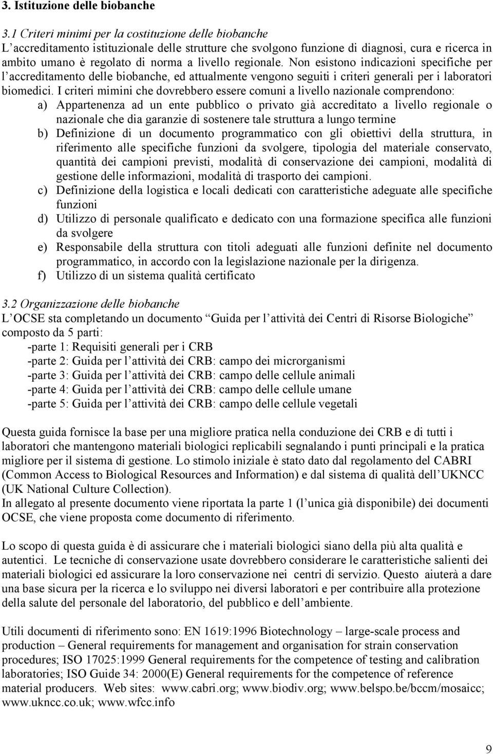 regionale. Non esistono indicazioni specifiche per l accreditamento delle biobanche, ed attualmente vengono seguiti i criteri generali per i laboratori biomedici.