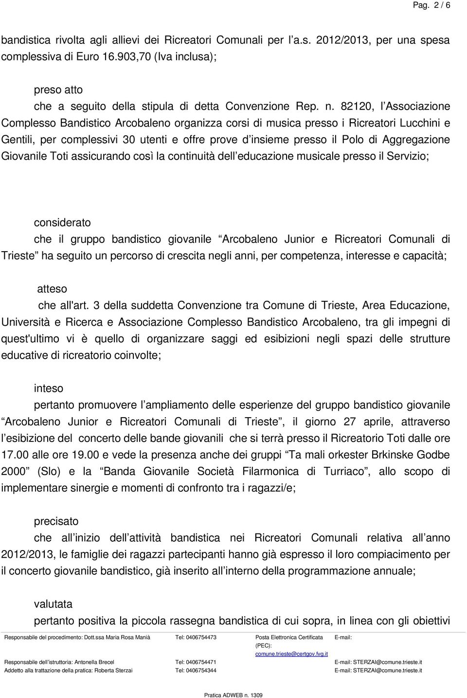 82120, l Associazione Complesso Bandistico Arcobaleno organizza corsi di musica presso i Ricreatori Lucchini e Gentili, per complessivi 30 utenti e offre prove d insieme presso il Polo di