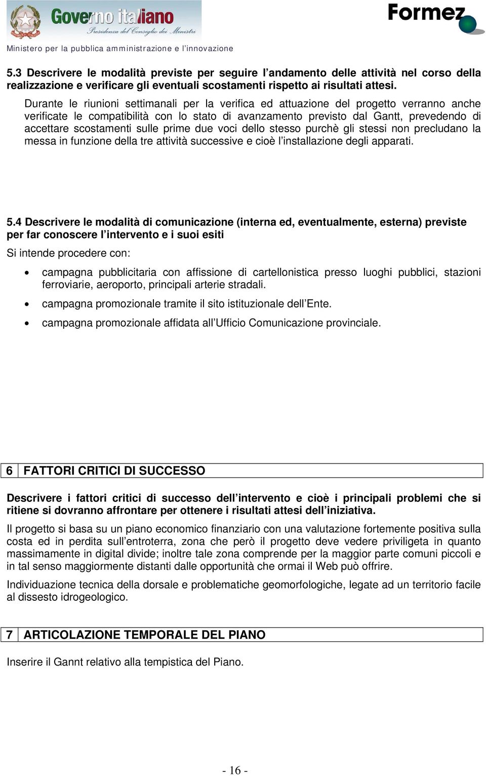 Durante le riunioni settimanali per la verifica ed attuazione del progetto verranno anche verificate le compatibilità con lo stato di avanzamento previsto dal Gantt, prevedendo di accettare