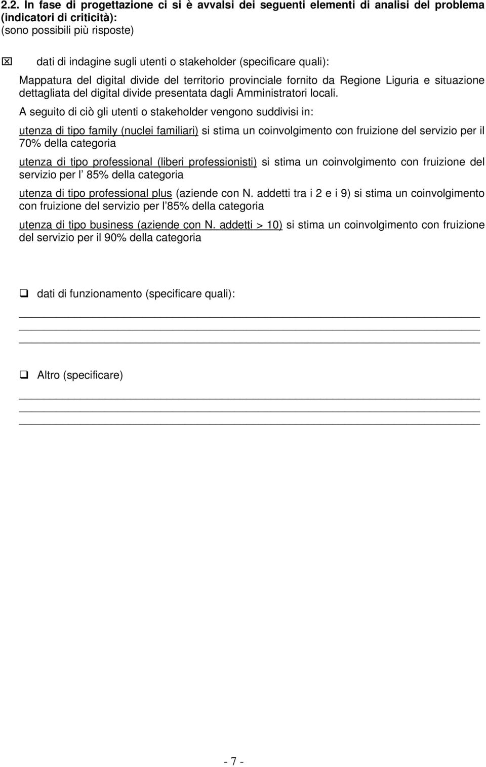 A seguito di ciò gli utenti o stakeholder vengono suddivisi in: utenza di tipo family (nuclei familiari) si stima un coinvolgimento con fruizione del servizio per il 70% della categoria utenza di