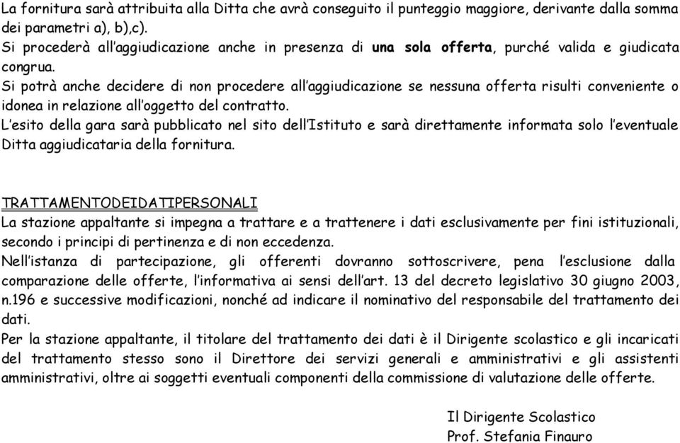 Si potrà anche decidere di non procedere all aggiudicazione se nessuna offerta risulti conveniente o idonea in relazione all oggetto del contratto.