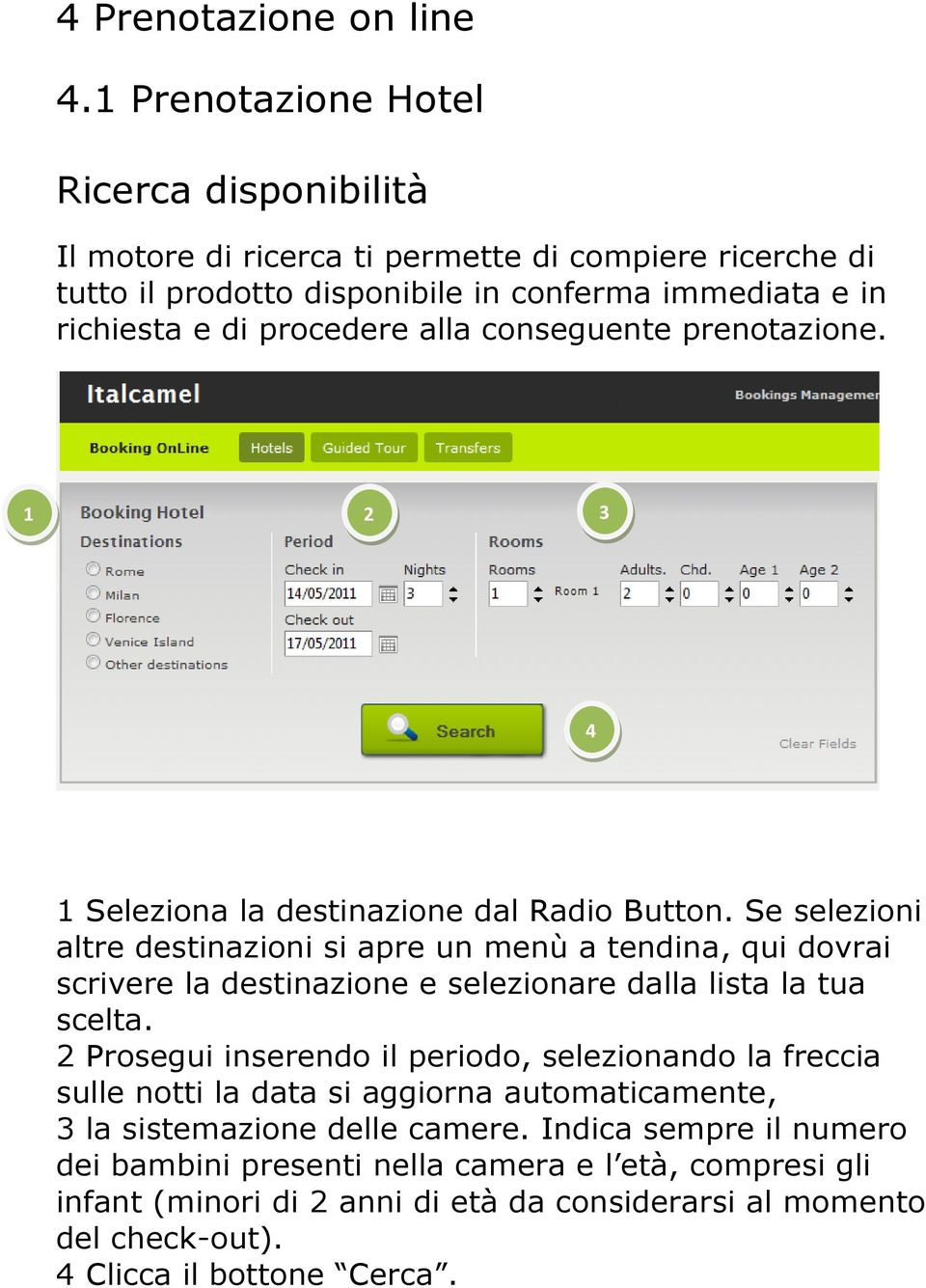 conseguente prenotazione. 1 2 3 4 1 Seleziona la destinazione dal Radio Button.