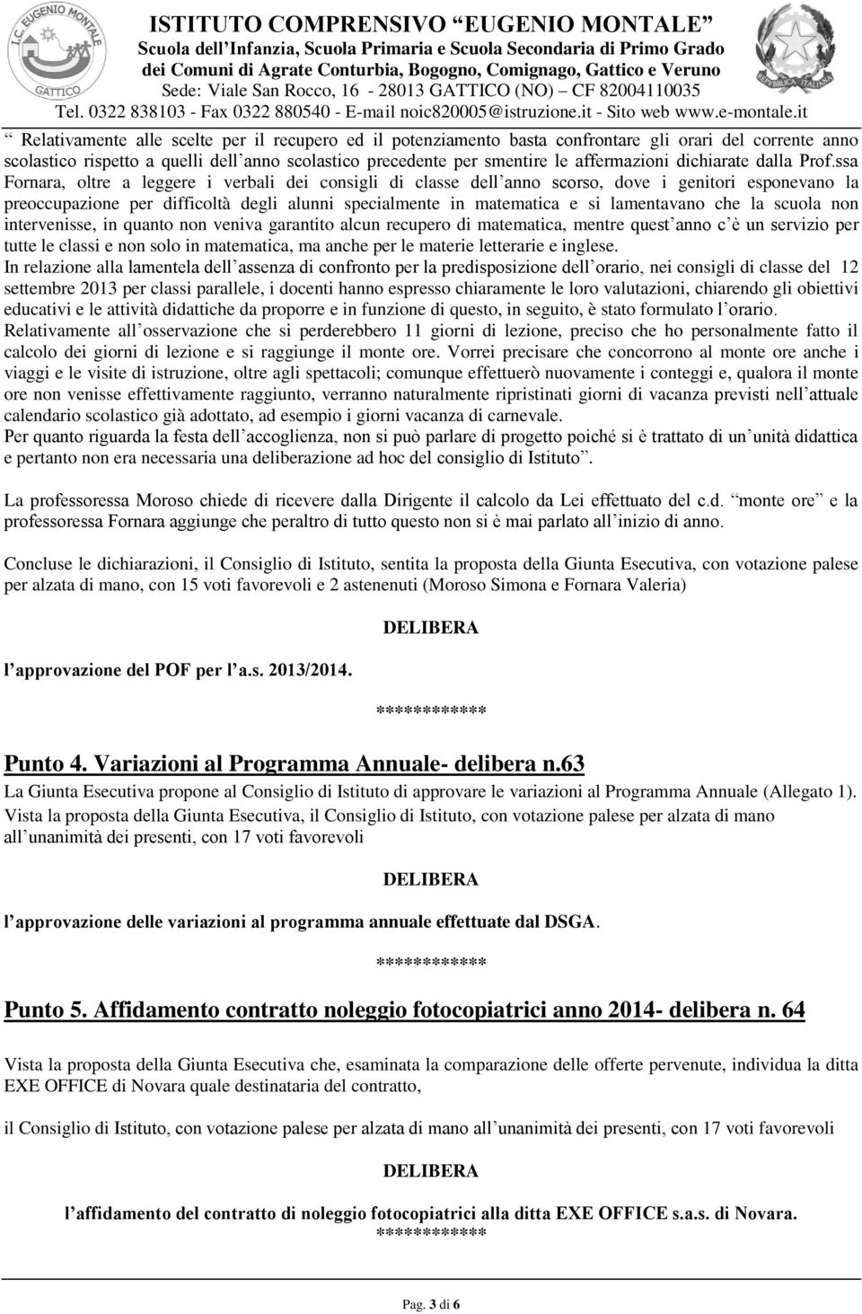 ssa Fornara, oltre a leggere i verbali dei consigli di classe dell anno scorso, dove i genitori esponevano la preoccupazione per difficoltà degli alunni specialmente in matematica e si lamentavano