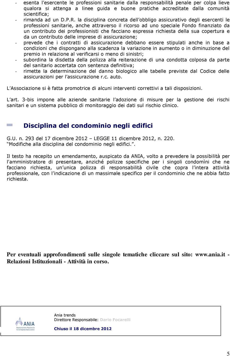 facciano espressa richiesta della sua copertura e da un contributo delle imprese di assicurazione; - prevede che i contratti di assicurazione debbano essere stipulati anche in base a condizioni che