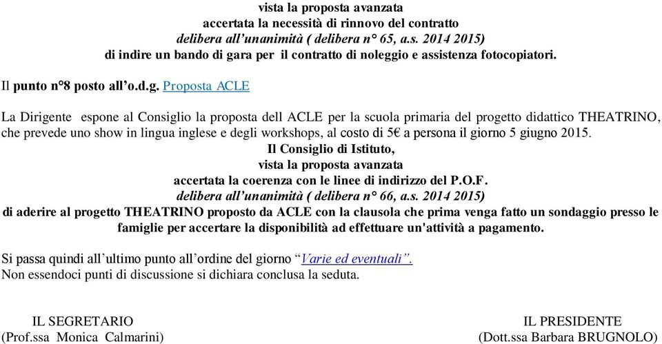 Proposta ACLE La Dirigente espone al Consiglio la proposta dell ACLE per la scuola primaria del progetto didattico THEATRINO, che prevede uno show in lingua inglese e degli workshops, al costo di 5 a