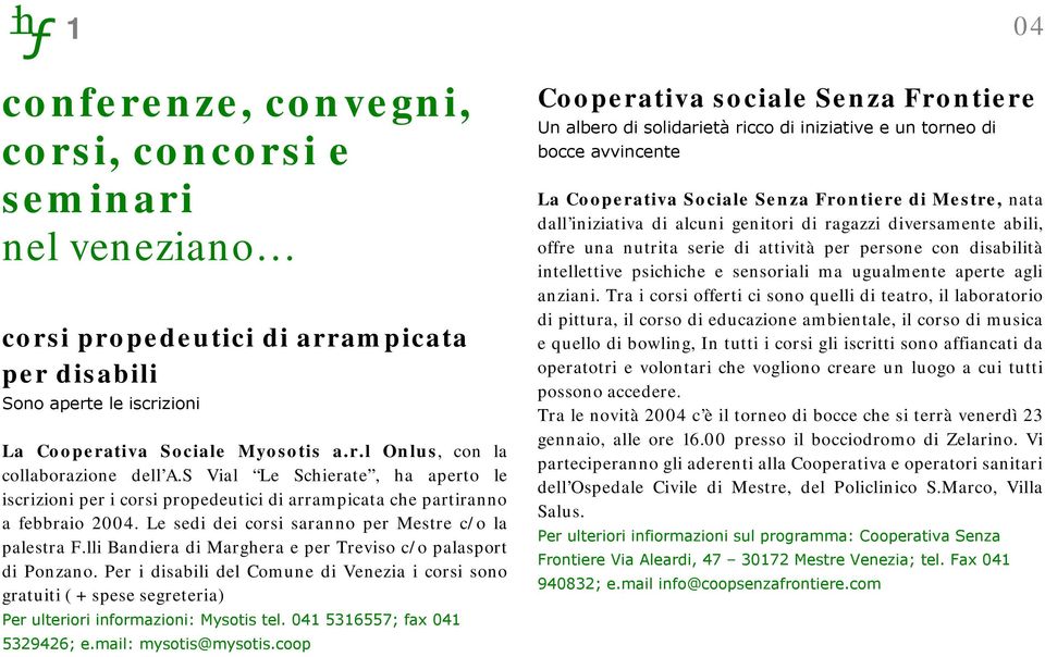 lli Bandiera di Marghera e per Treviso c/o palasport di Ponzano. Per i disabili del Comune di Venezia i corsi sono gratuiti ( + spese segreteria) Per ulteriori informazioni: Mysotis tel.