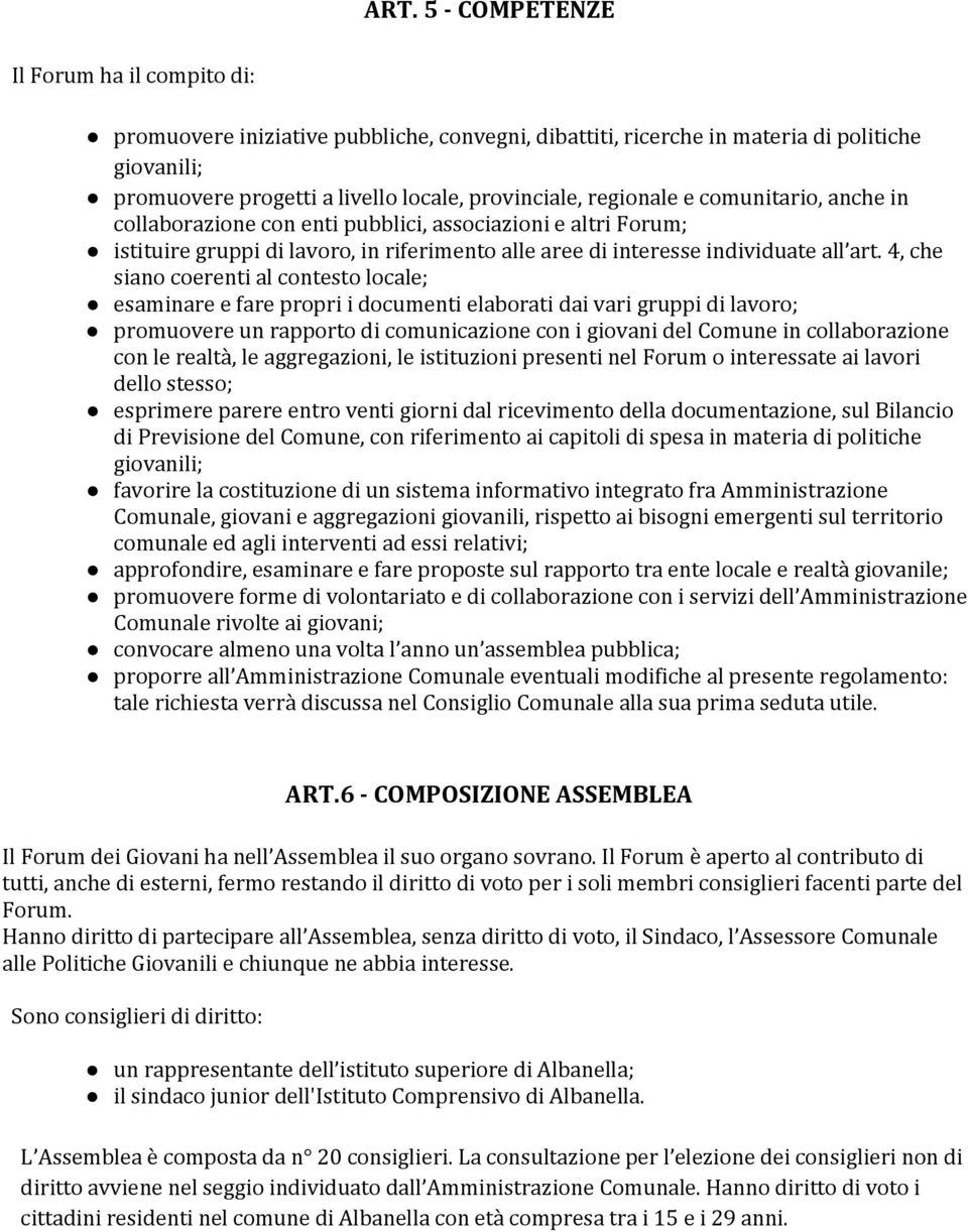 4, che siano coerenti al contesto locale; esaminare e fare propri i documenti elaborati dai vari gruppi di lavoro; promuovere un rapporto di comunicazione con i giovani del Comune in collaborazione