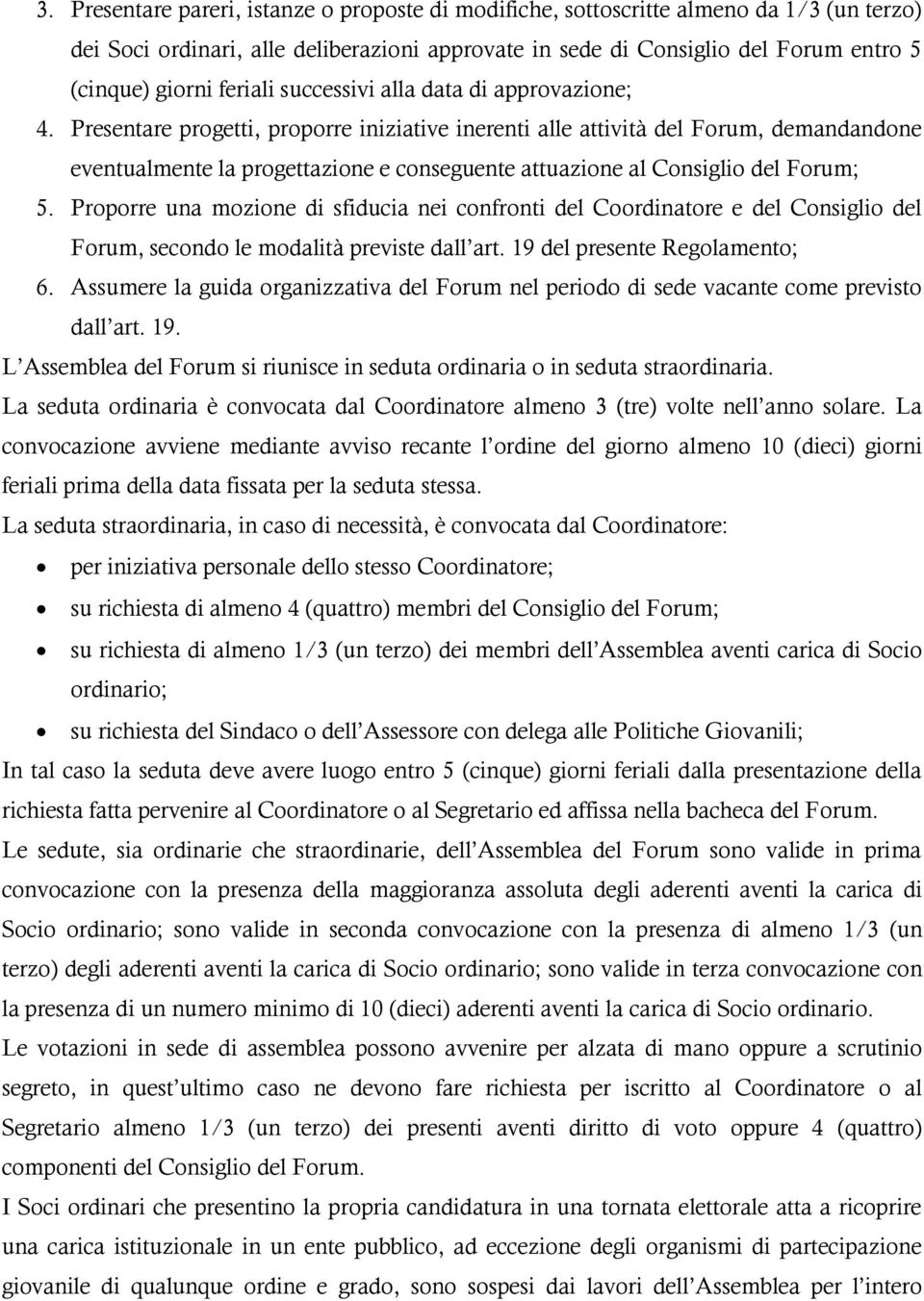 Presentare progetti, proporre iniziative inerenti alle attività del Forum, demandandone eventualmente la progettazione e conseguente attuazione al Consiglio del Forum; 5.