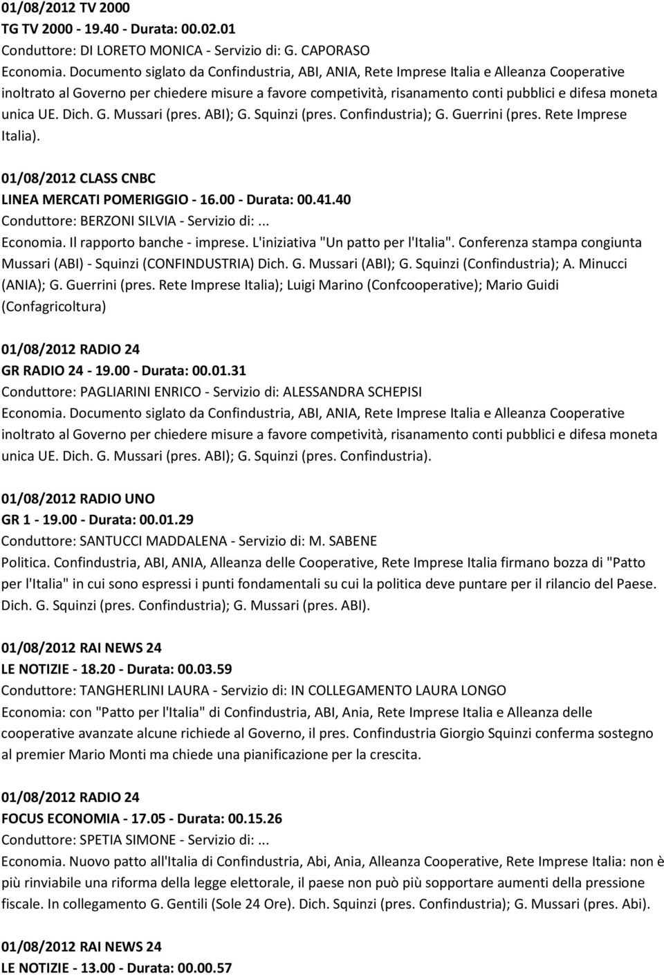 unica UE. Dich. G. Mussari (pres. ABI); G. Squinzi (pres. Confindustria); G. Guerrini (pres. Rete Imprese Italia). 01/08/2012 CLASS CNBC LINEA MERCATI POMERIGGIO - 16.00 - Durata: 00.41.