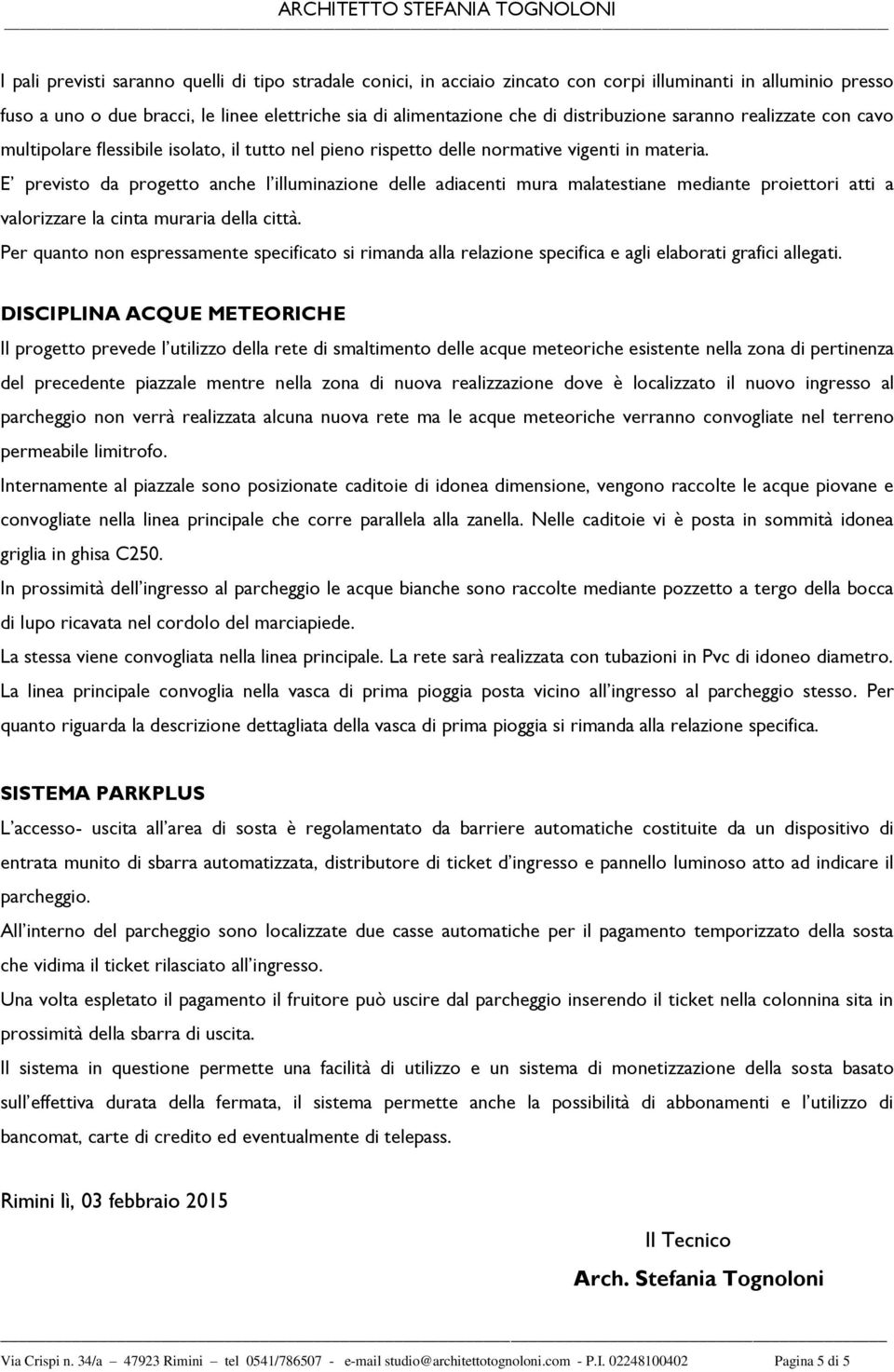 E previsto da progetto anche l illuminazione delle adiacenti mura malatestiane mediante proiettori atti a valorizzare la cinta muraria della città.