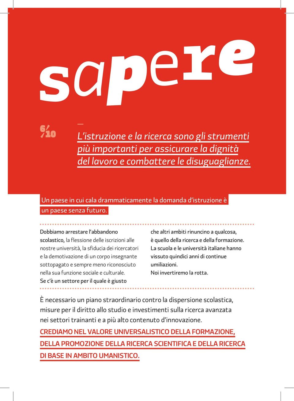 Dobbiamo arrestare l abbandono scolastico, la flessione delle iscrizioni alle nostre università, la sfiducia dei ricercatori e la demotivazione di un corpo insegnante sottopagato e sempre meno