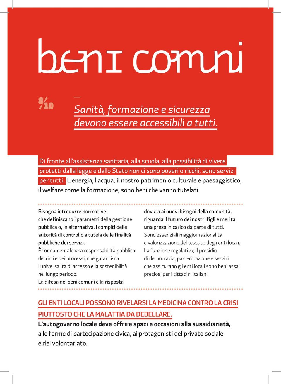 L energia, l acqua, il nostro patrimonio culturale e paesaggistico, il welfare come la formazione, sono beni che vanno tutelati.