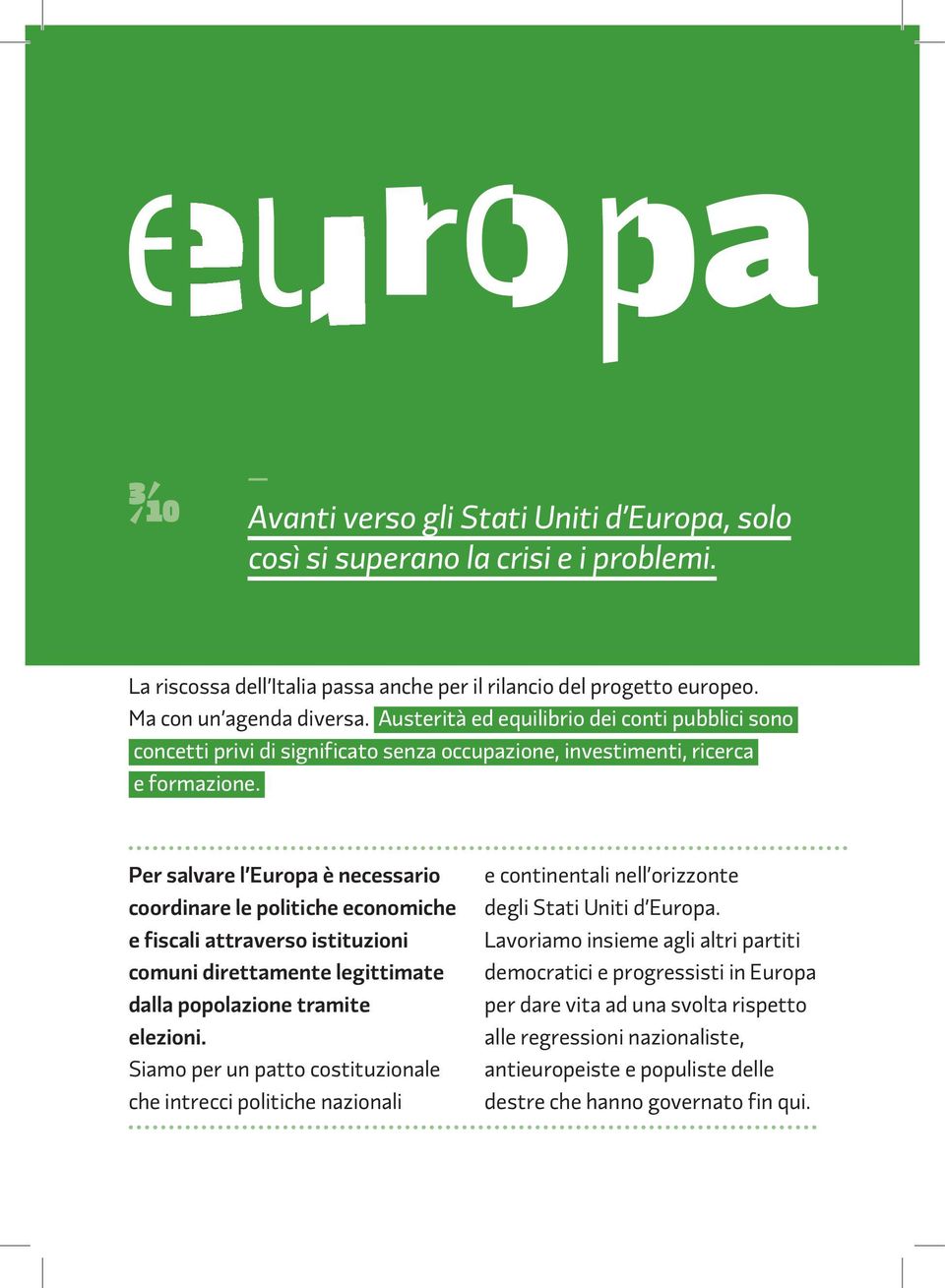 Per salvare l Europa è necessario coordinare le politiche economiche e fiscali attraverso istituzioni comuni direttamente legittimate dalla popolazione tramite elezioni.