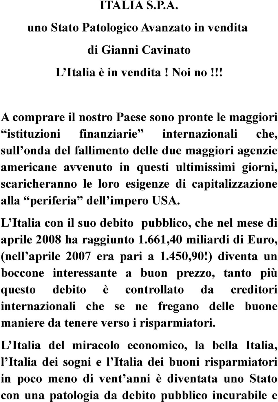 scaricheranno le loro esigenze di capitalizzazione alla periferia dell impero USA. L Italia con il suo debito pubblico, che nel mese di aprile 2008 ha raggiunto 1.