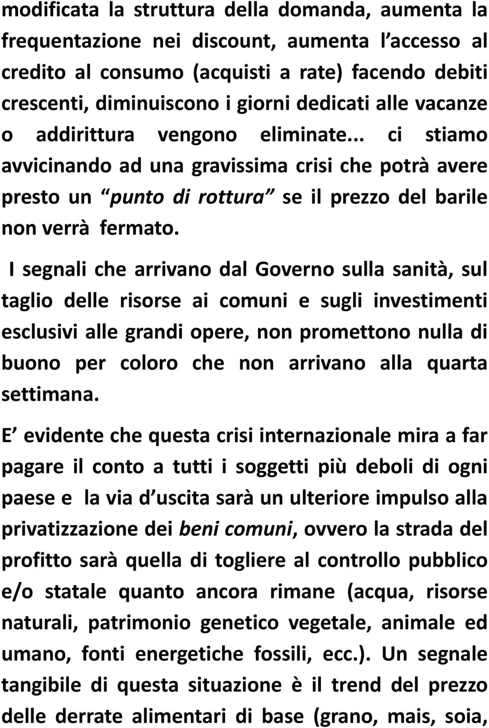 I segnali che arrivano dal Governo sulla sanità, sul taglio delle risorse ai comuni e sugli investimenti esclusivi alle grandi opere, non promettono nulla di buono per coloro che non arrivano alla