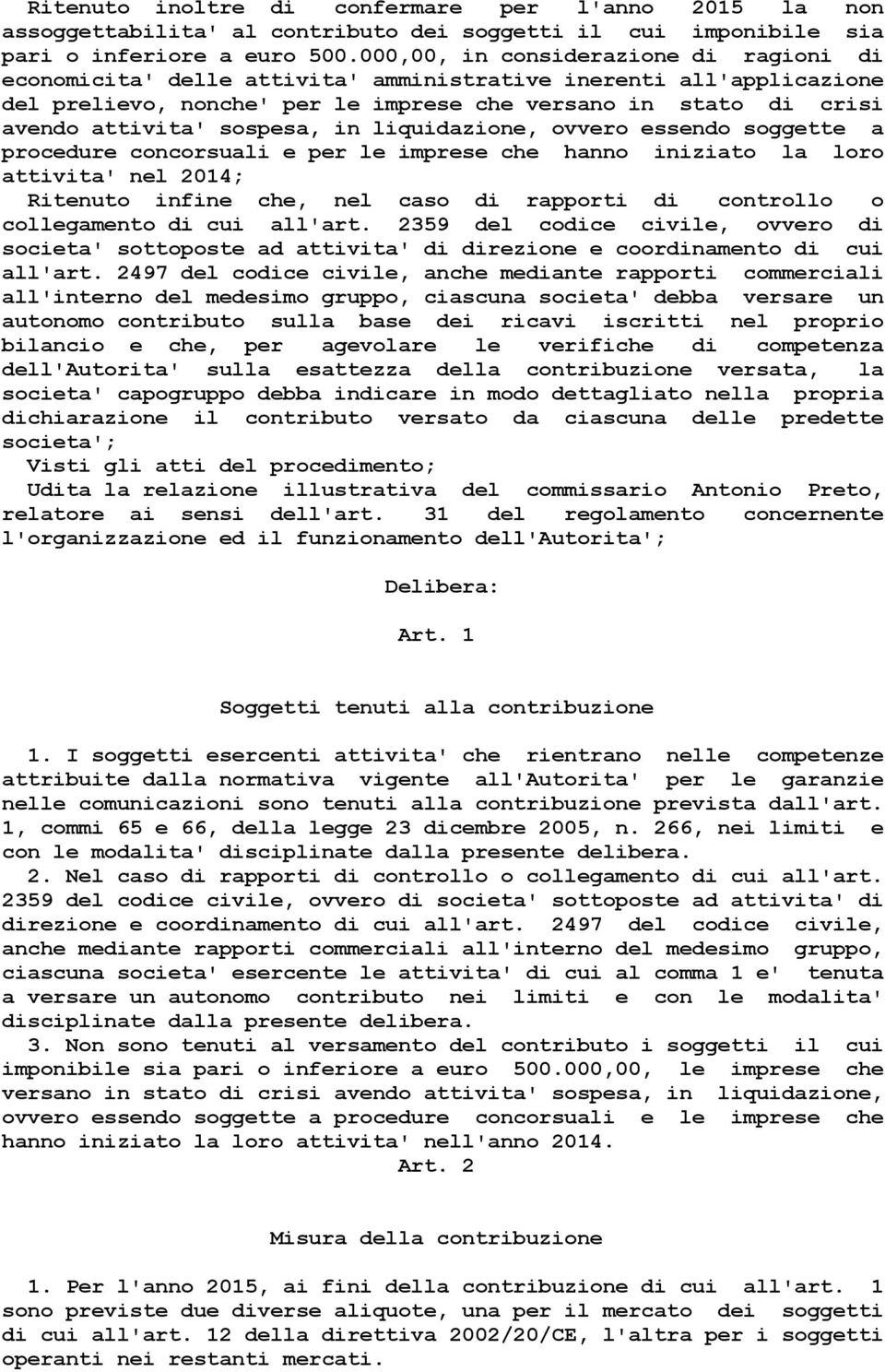 sospesa, in liquidazione, ovvero essendo soggette a procedure concorsuali e per le imprese che hanno iniziato la loro attivita' nel 2014; Ritenuto infine che, nel caso di rapporti di controllo o