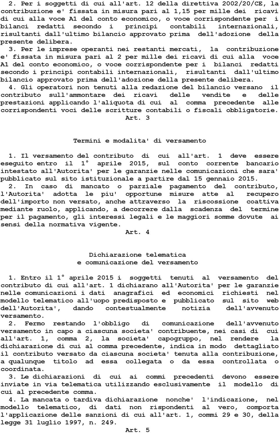 principi contabili internazionali, risultanti dall'ultimo bilancio approvato prima dell'adozione della presente delibera. 3.