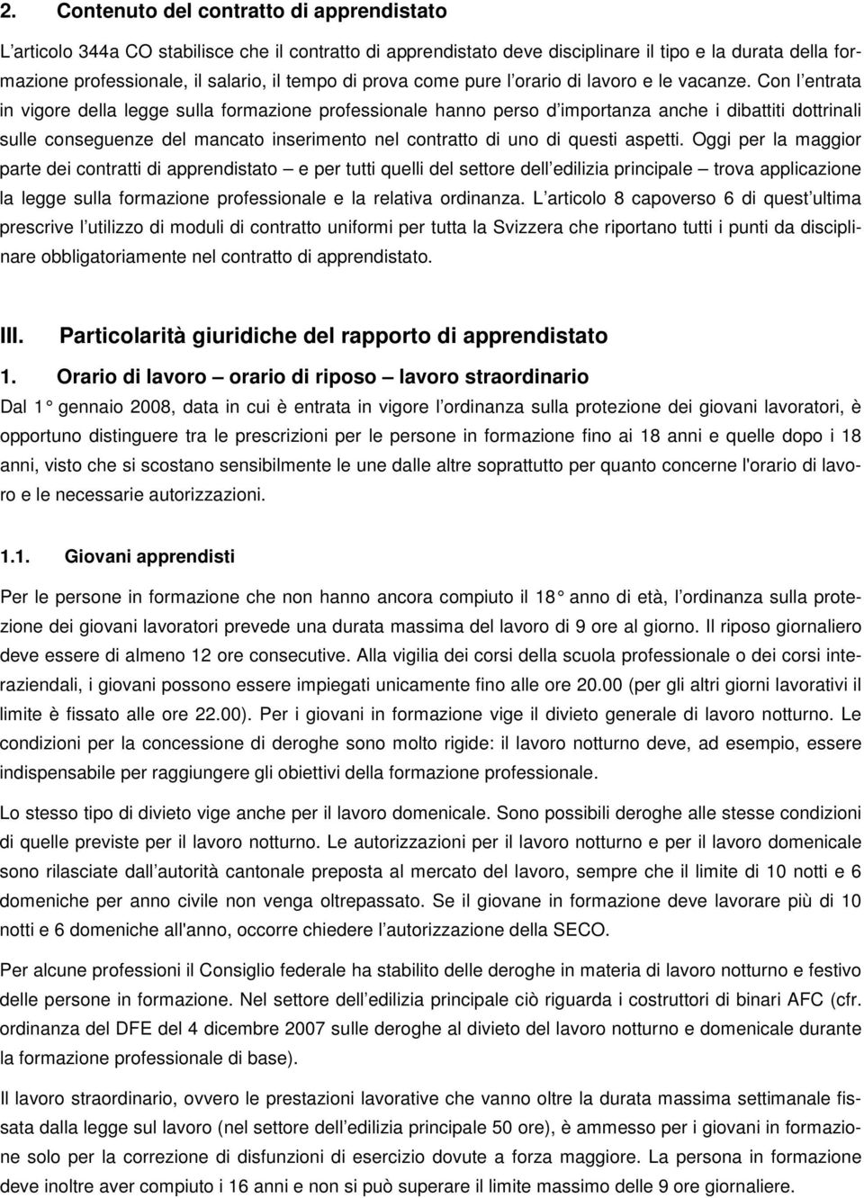 Con l entrata in vigore della legge sulla formazione professionale hanno perso d importanza anche i dibattiti dottrinali sulle conseguenze del mancato inserimento nel contratto di uno di questi