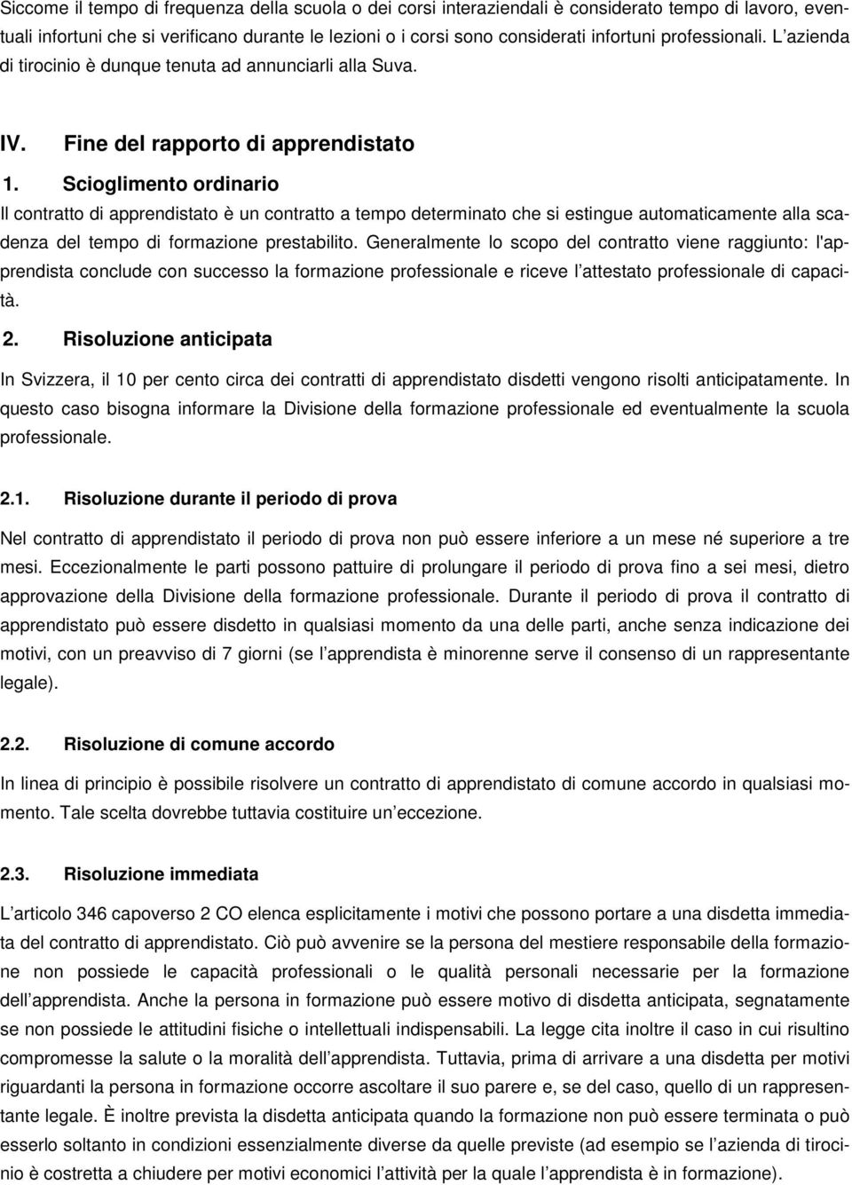 Scioglimento ordinario Il contratto di apprendistato è un contratto a tempo determinato che si estingue automaticamente alla scadenza del tempo di formazione prestabilito.