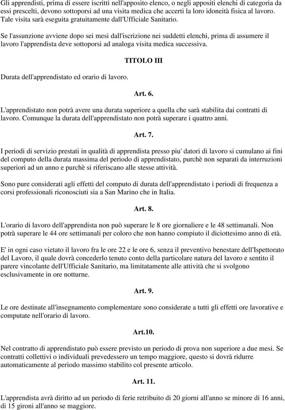 Se l'assunzione avviene dopo sei mesi dall'iscrizione nei suddetti elenchi, prima di assumere il lavoro l'apprendista deve sottoporsi ad analoga visita medica successiva.