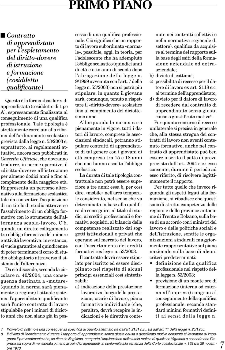 53/2003 e, soprattutto, ai regolamenti attuativi, ancora non pubblicati in Gazzetta Ufficiale, che dovranno tradurre, in norme operative, il «diritto-dovere» all istruzione per almeno dodici anni e