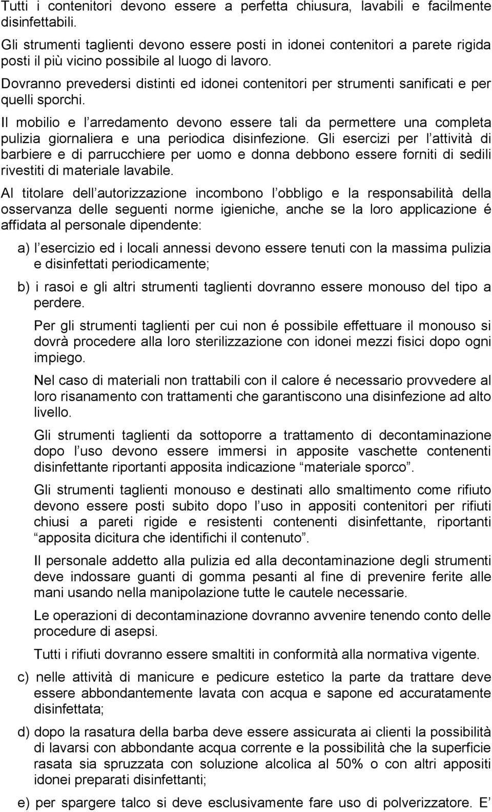 Dovranno prevedersi distinti ed idonei contenitori per strumenti sanificati e per quelli sporchi.