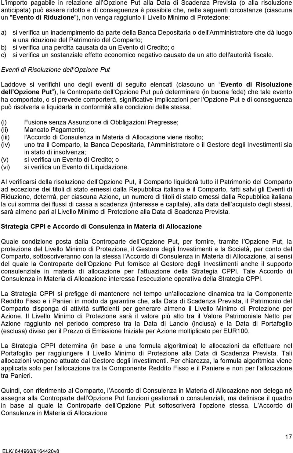 riduzione del Patrimonio del Comparto; b) si verifica una perdita causata da un Evento di Credito; o c) si verifica un sostanziale effetto economico negativo causato da un atto dell'autorità fiscale.