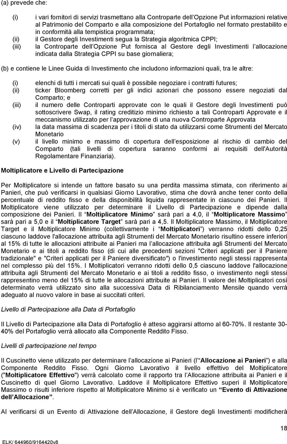 Investimenti l allocazione indicata dalla Strategia CPPI su base giornaliera; (b) e contiene le Linee Guida di Investimento che includono informazioni quali, tra le altre: (i) (ii) (iii) (iv) (v)