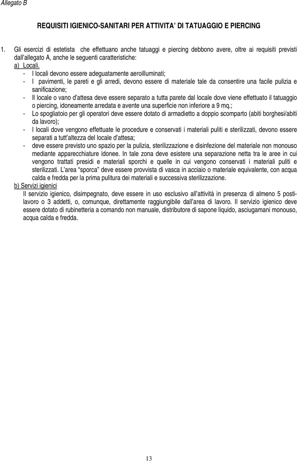 - I locali devono essere adeguatamente aeroilluminati; - I pavimenti, le pareti e gli arredi, devono essere di materiale tale da consentire una facile pulizia e sanificazione; - Il locale o vano d