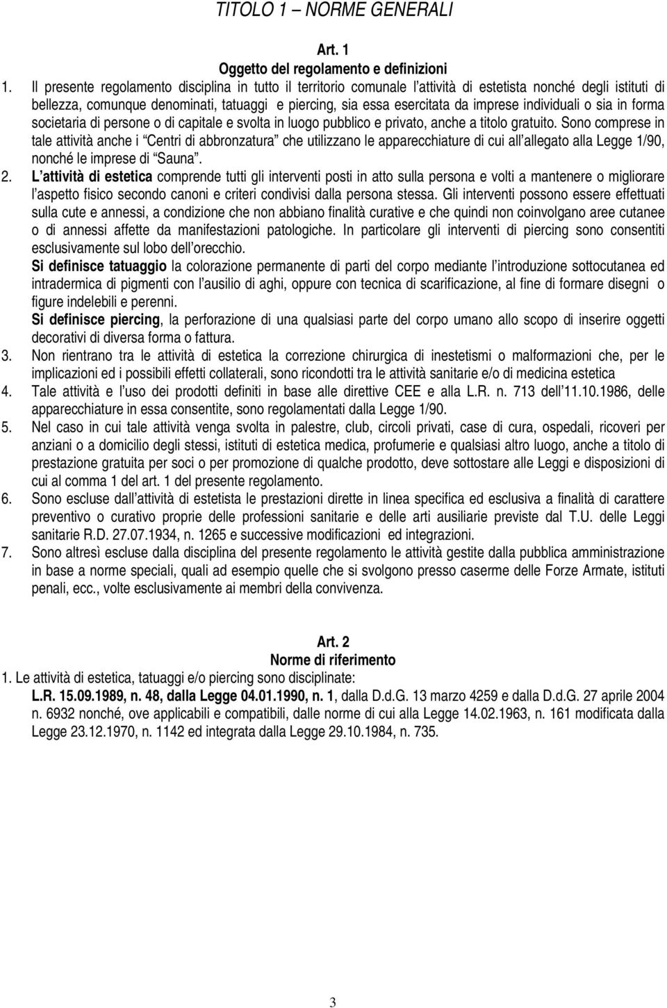 individuali o sia in forma societaria di persone o di capitale e svolta in luogo pubblico e privato, anche a titolo gratuito.