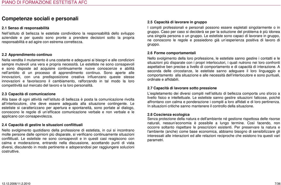 ad agire con estrema correttezza. 2.2 Apprendimento continuo Nella vendita il mutamento è una costante e adeguarsi ai bisogni e alle condizioni sempre mutevoli una vera e propria necessità.