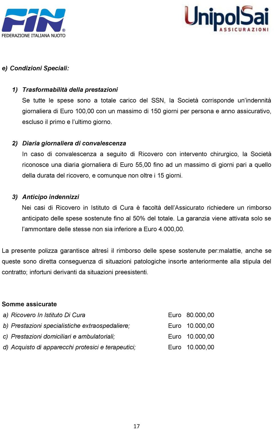 2) Diaria giornaliera di convalescenza In caso di convalescenza a seguito di Ricovero con intervento chirurgico, la Società riconosce una diaria giornaliera di Euro 55,00 fino ad un massimo di giorni