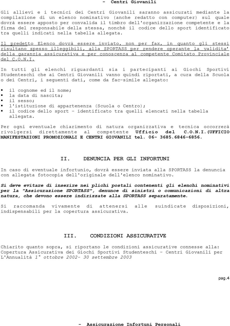 Il predet to Elenco dovrà essere inviato, non per fax, in quanto gli stessi risultano spesso illeggibili, alla SPORTASS per rendere operante la validita della garanzia assicurativa e per conoscenza