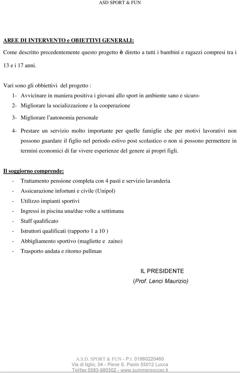 personale 4- Prestare un servizio molto importante per quelle famiglie che per motivi lavorativi non possono guardare il figlio nel periodo estivo post scolastico o non si possono permettere in