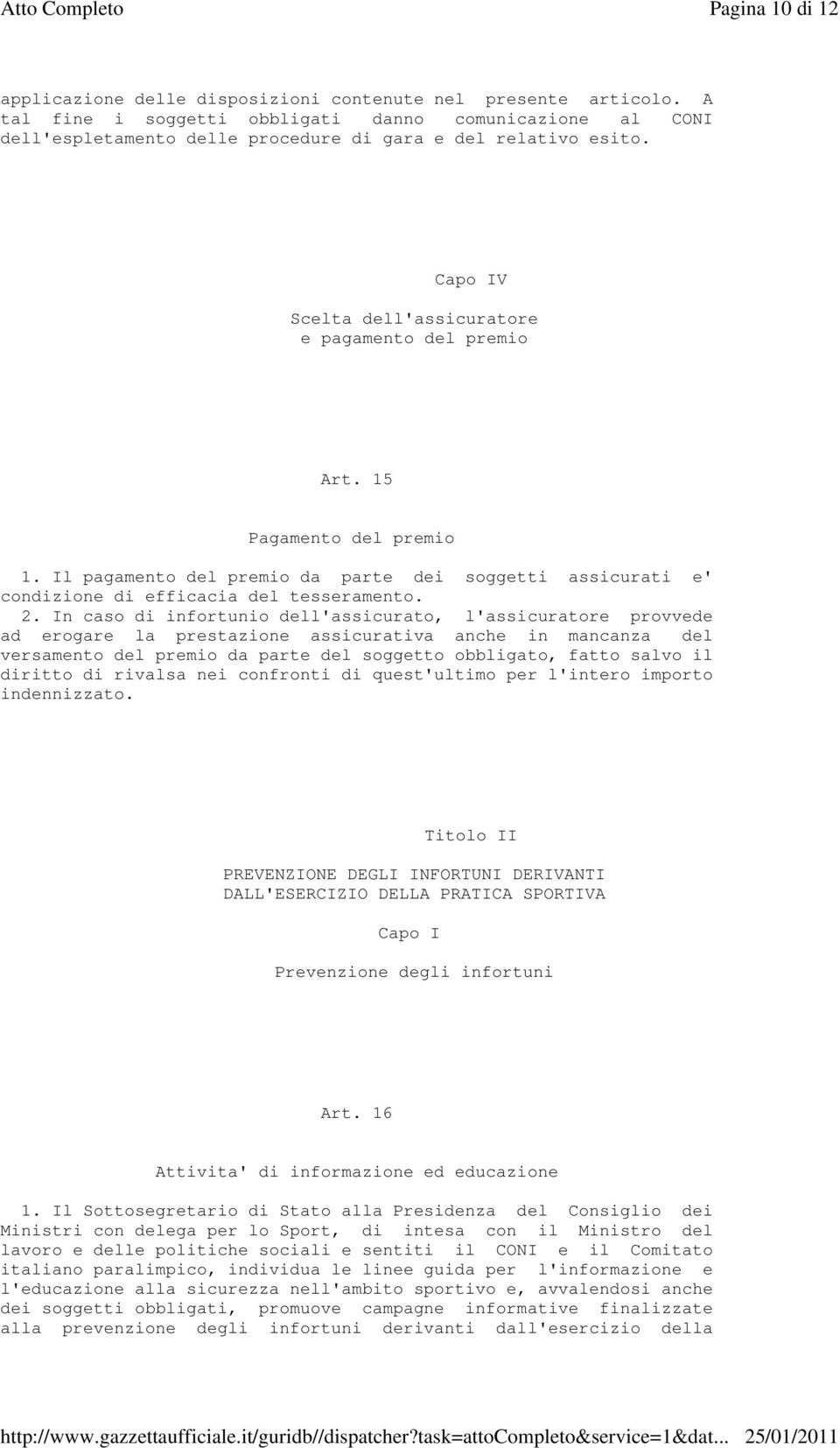 15 Pagamento del premio 1. Il pagamento del premio da parte dei soggetti assicurati e' condizione di efficacia del tesseramento. 2.