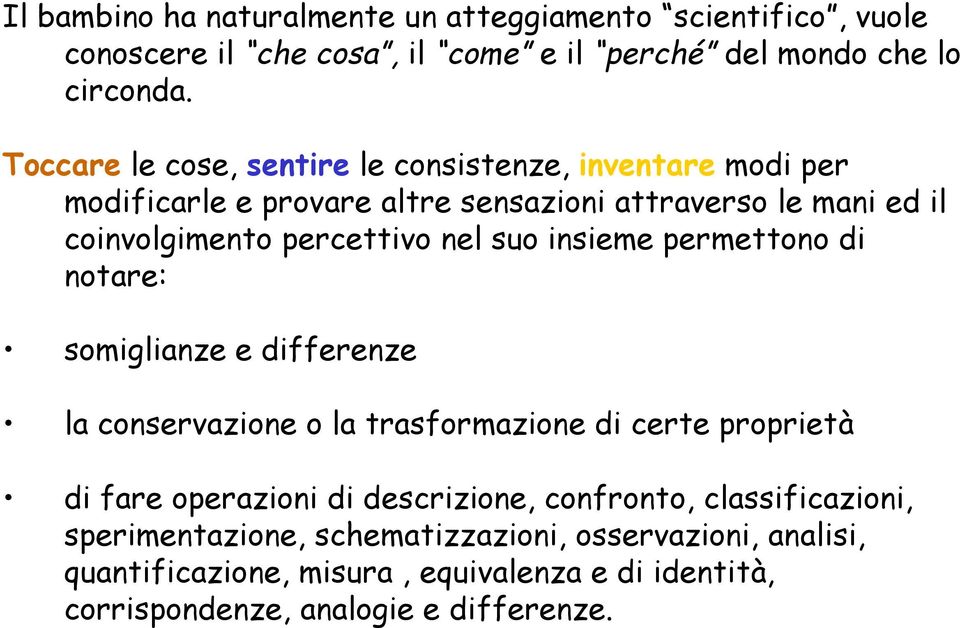 suo insieme permettono di notare: somiglianze e differenze la conservazione o la trasformazione di certe proprietà di fare operazioni di descrizione,