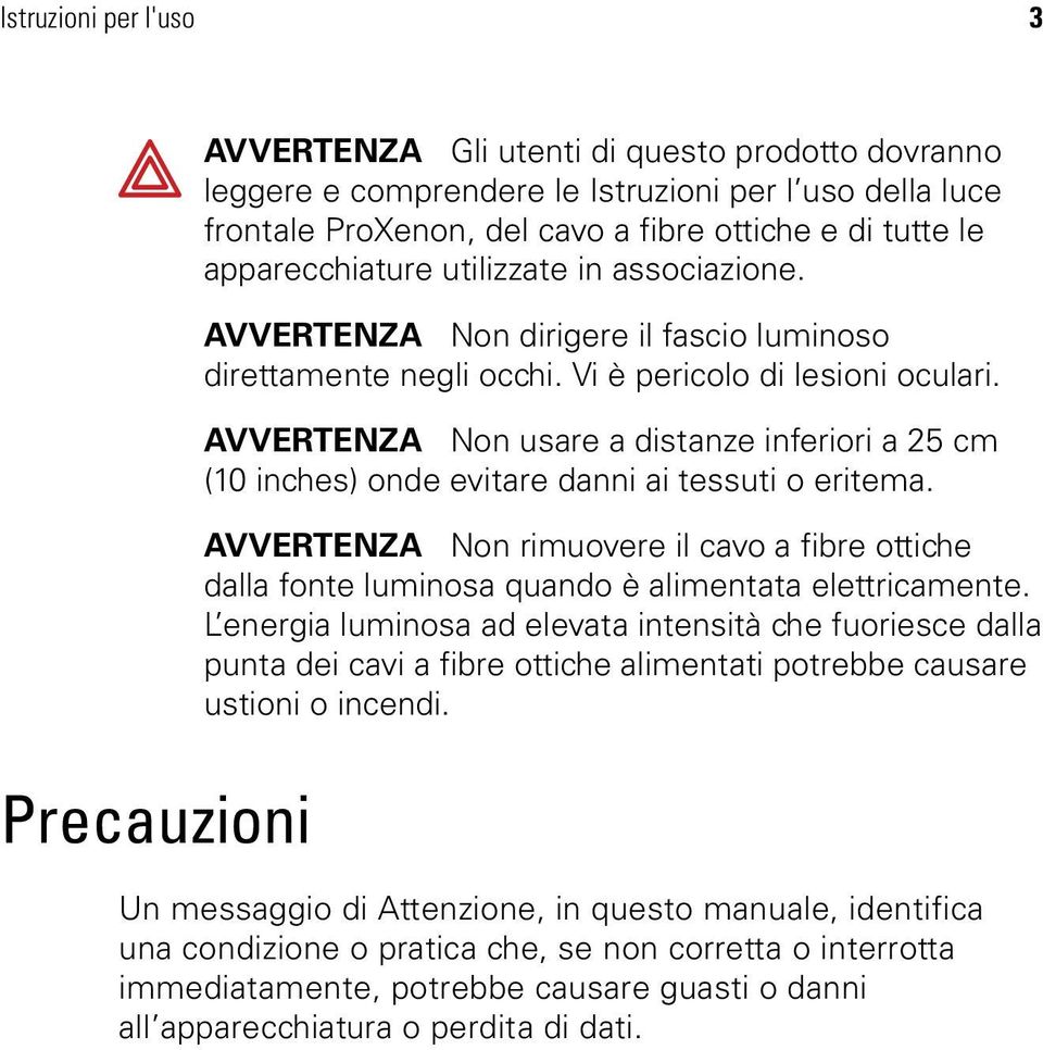 AVVERTENZA Non usare a distanze inferiori a 25 cm (10 inches) onde evitare danni ai tessuti o eritema.