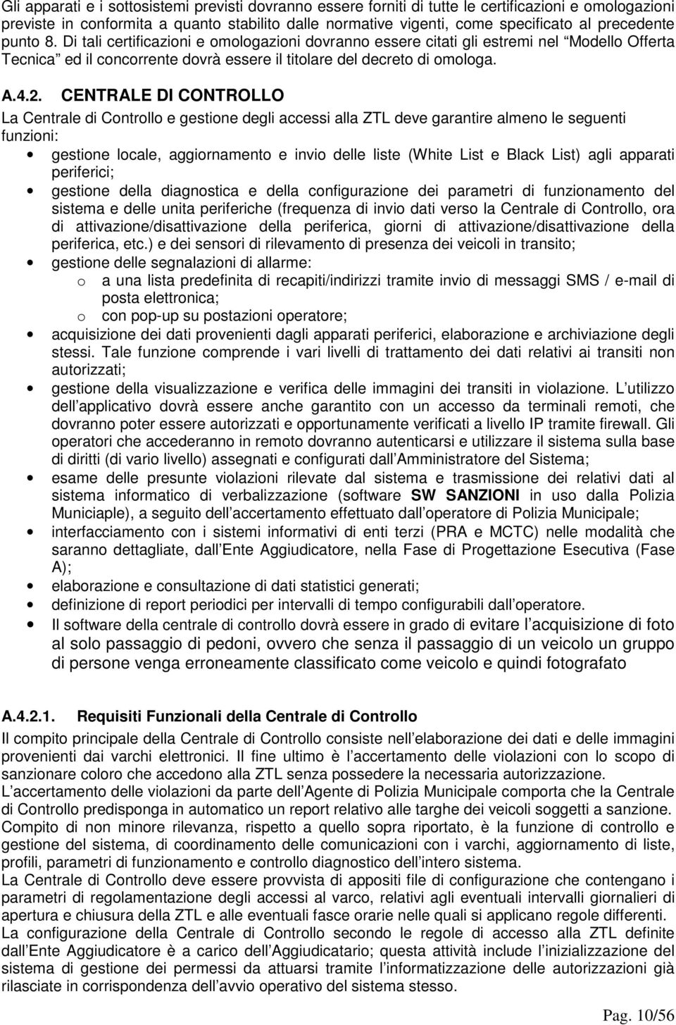 CENTRALE DI CONTROLLO La Centrale di Controllo e gestione degli accessi alla ZTL deve garantire almeno le seguenti funzioni: gestione locale, aggiornamento e invio delle liste (White List e Black